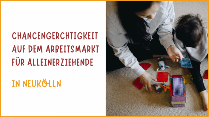 Chancengerechtigkeit auf dem Arbeitsmarkt für Alleinerziehende Neukölln 2025